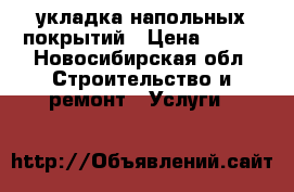 укладка напольных покрытий › Цена ­ 150 - Новосибирская обл. Строительство и ремонт » Услуги   